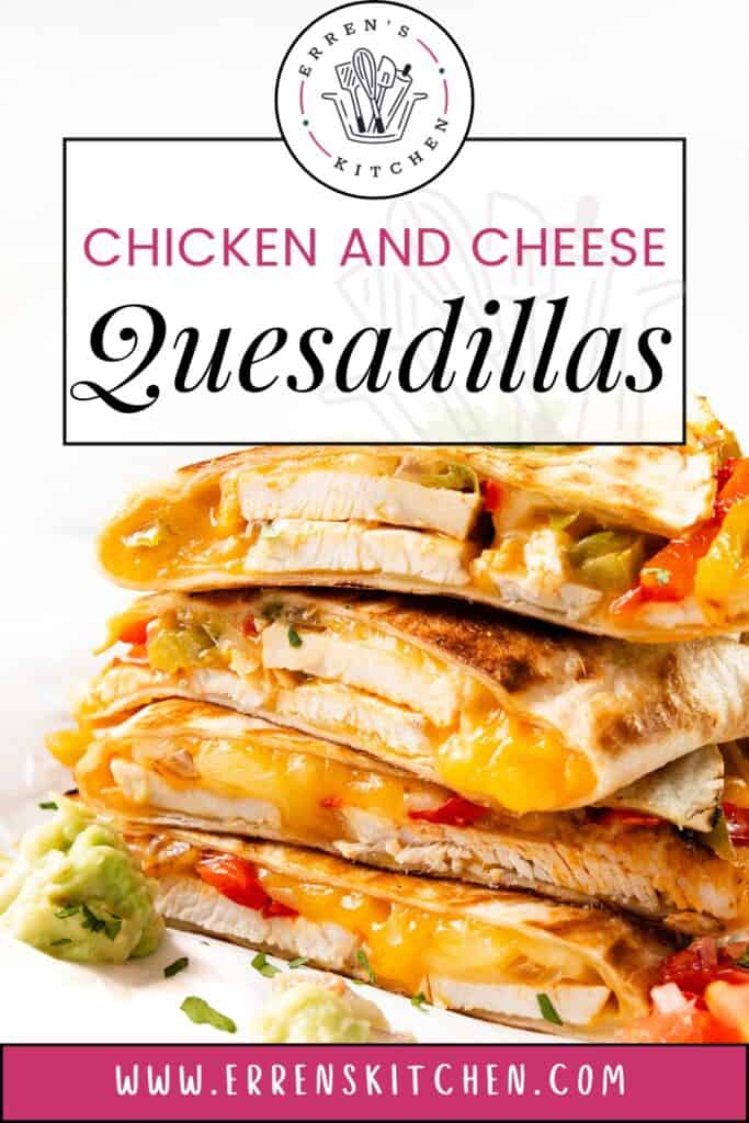 Stack of savory Chicken and Cheese Quesadillas brimming with melted cheese and vibrant bell peppers, garnished with guacamole. The text declares "Chicken and Cheese Quesadillas," featuring the Erren's Kitchen logo. Visit www.errenskitchen.com for more.